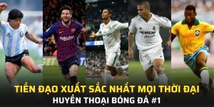 Tiền Đạo Xuất Sắc Nhất Mọi Thời Đại - Huyền Thoại Bóng Đá #1